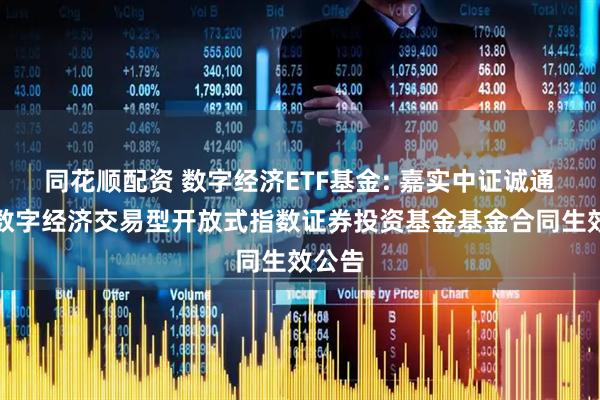 同花顺配资 数字经济ETF基金: 嘉实中证诚通国企数字经济交易型开放式指数证券投资基金基金合同生效公告