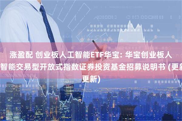 涨盈配 创业板人工智能ETF华宝: 华宝创业板人工智能交易型开放式指数证券投资基金招募说明书 (更新)