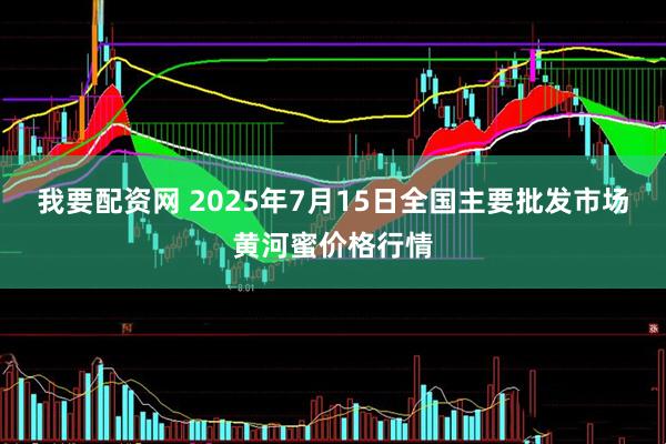 我要配资网 2025年7月15日全国主要批发市场黄河蜜价格行情
