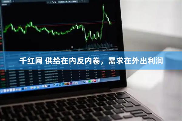 千红网 供给在内反内卷，需求在外出利润