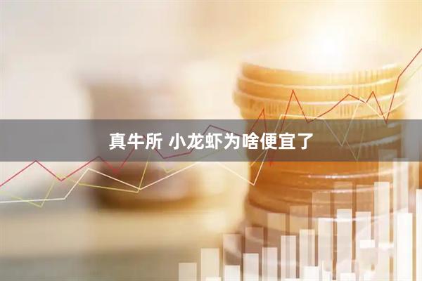 真牛所 小龙虾为啥便宜了
