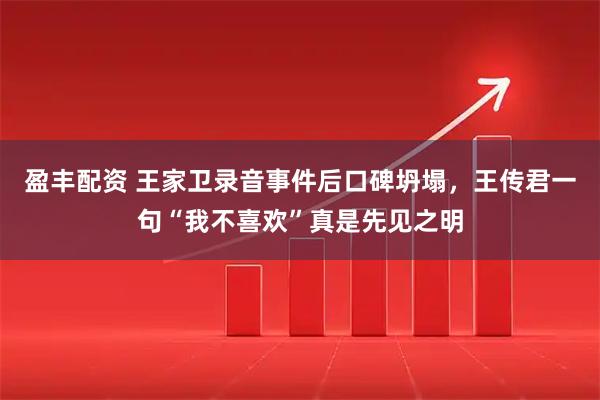 盈丰配资 王家卫录音事件后口碑坍塌，王传君一句“我不喜欢”真是先见之明
