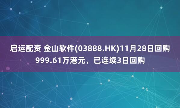 启运配资 金山软件(03888.HK)11月28日回购999.61万港元,已连续3日回购